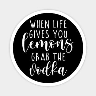 When life gives you lemons grab the vodka Magnet